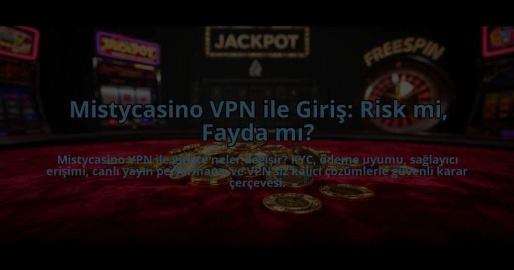 Mistycasino-VPN-ile-Giris-Risk-mi-Fayda-mi-overlay-1785082359.jpg