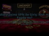Mistycasino-VPN-ile-Giris-Risk-mi-Fayda-mi-overlay-1785082359.jpg
